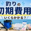 釣りの初期費用